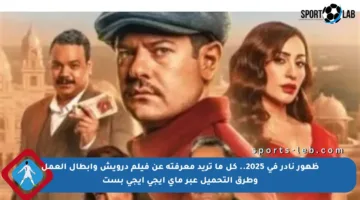ظهور نادر في 2025.. كل ما تريد معرفته عن فيلم درويش وأبطال العمل وطرق التحميل عبر ماي ايجي ايجي بست